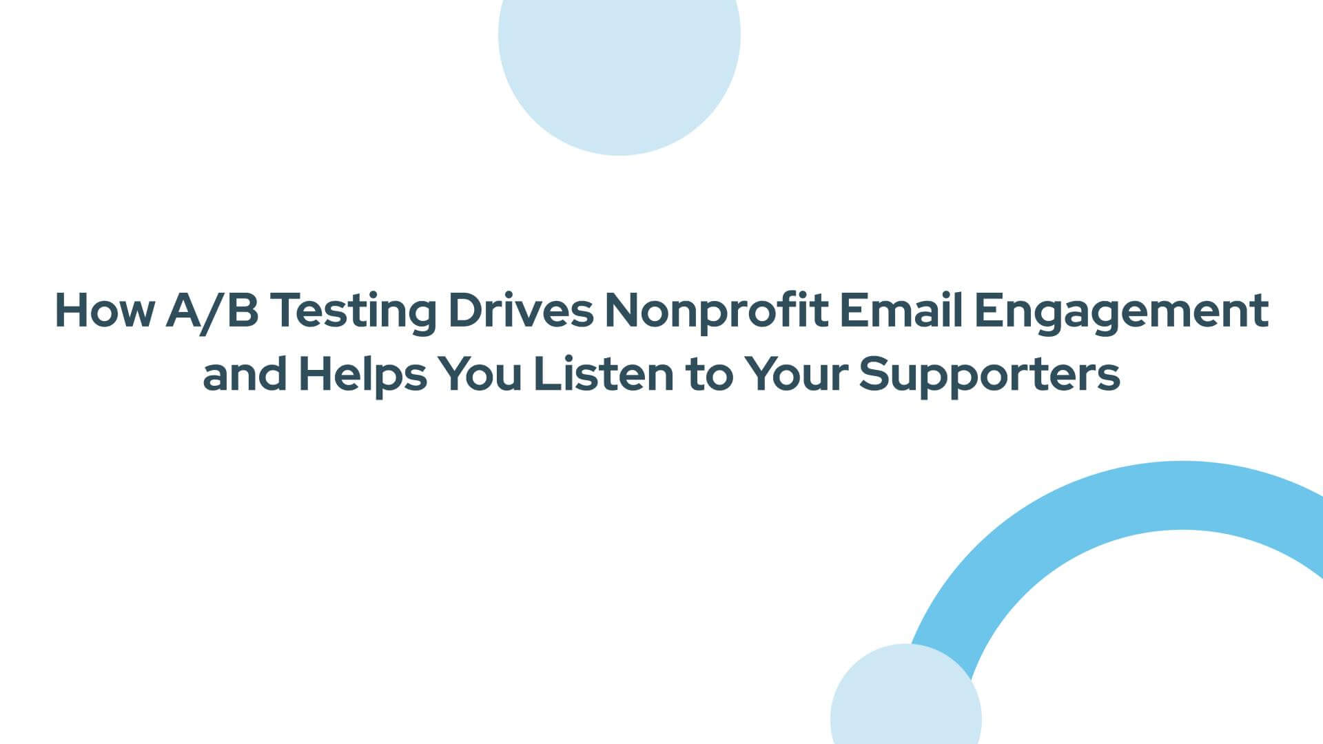 How A/B Testing Drives Nonprofit Email Engagement and Helps You Listen to Your Supporters