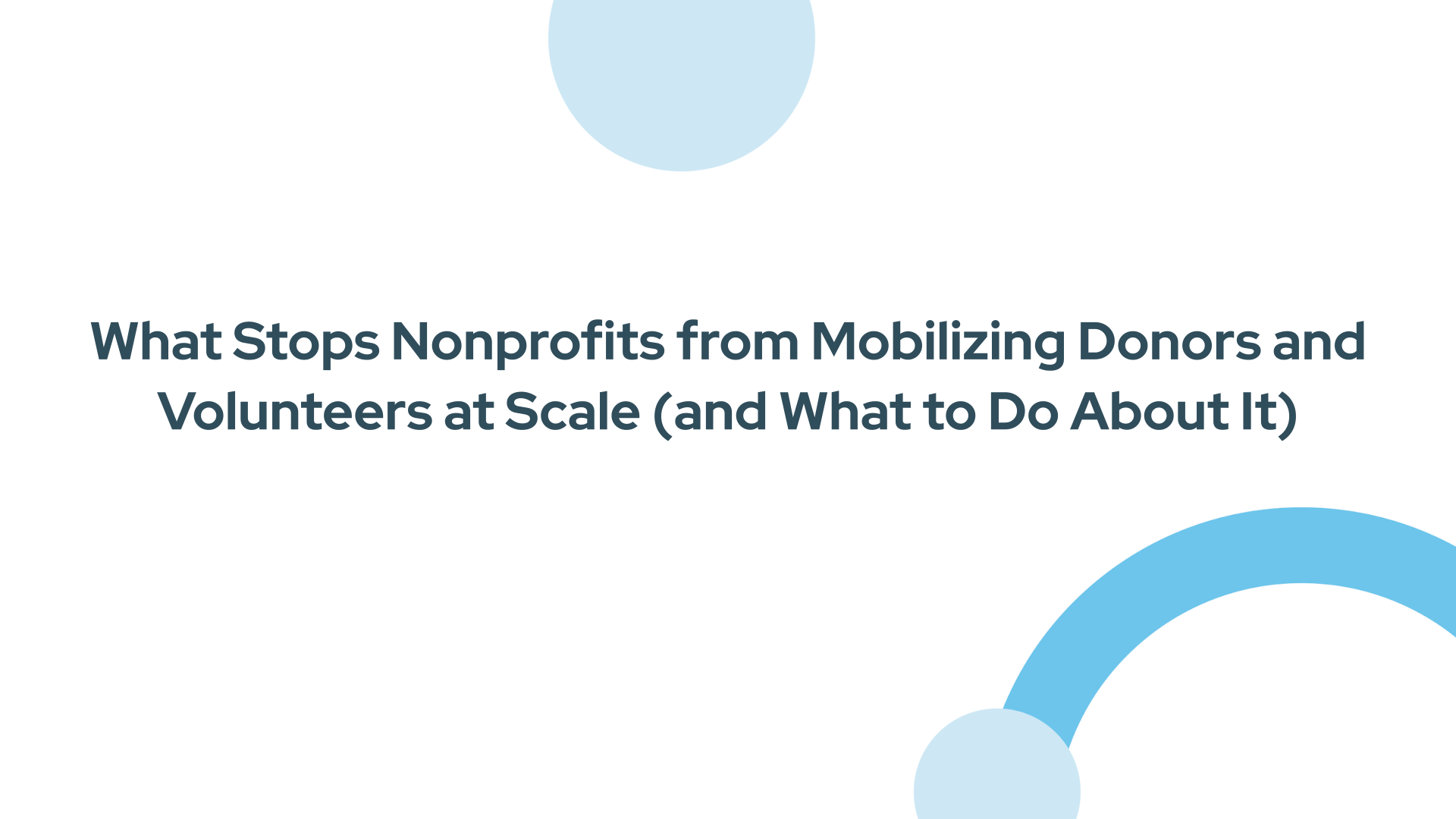 What Stops Nonprofits from Mobilizing Donors and Volunteers at Scale (and What to Do About It)