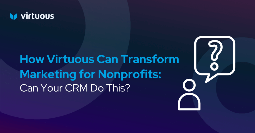 How Virtuous Can Transform Marketing for Nonprofits: Can Your CRM Do This?