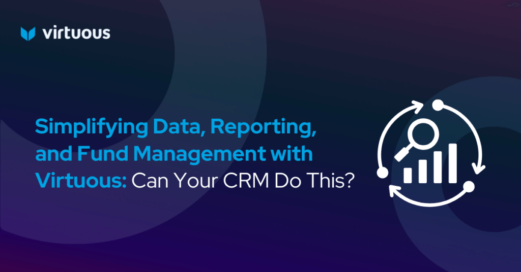 Simplifying Data, Reporting, and Fund Management with Virtuous: Can Your CRM Do This?