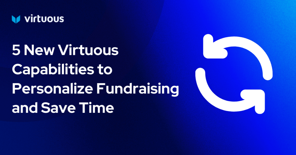 5 New Virtuous Capabilities to Personalize Fundraising and Save Time