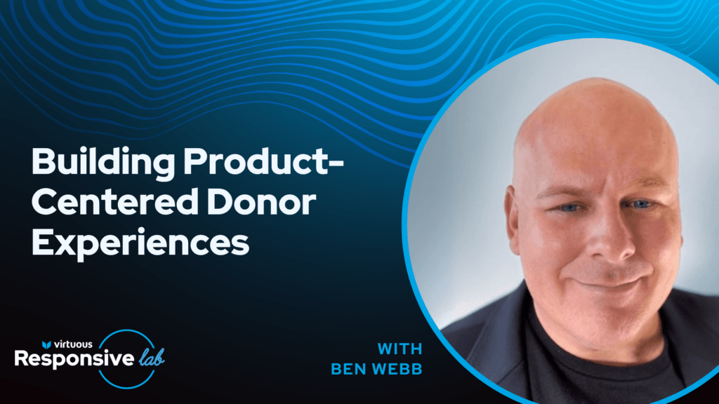 Building Product-Centered Donor Experiences With Ben Webb