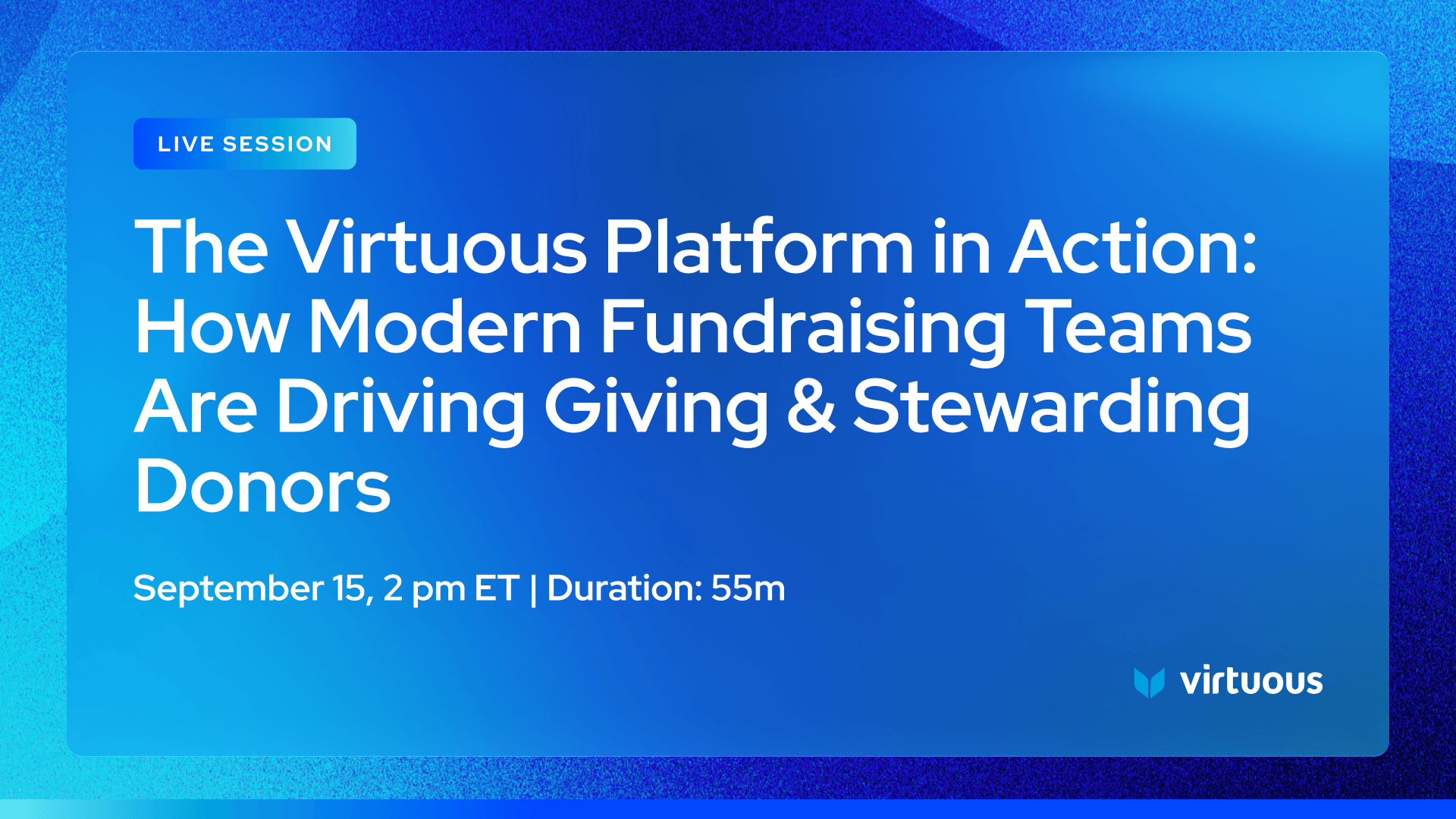 Live session banner for a webinar: 'The Virtuous Platform in Action: How Modern Fundraising Teams Are Driving Giving & Stewarding Donors' with date/time and Virtuous logo in a blue gradient panel.