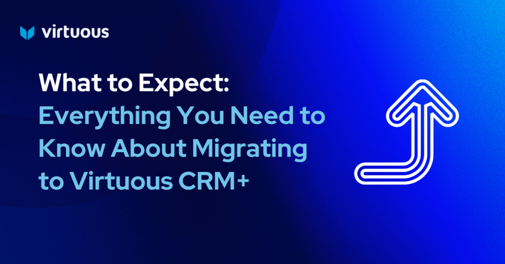 What to Expect: Everything You Need to Know About Migrating to Virtuous CRM+