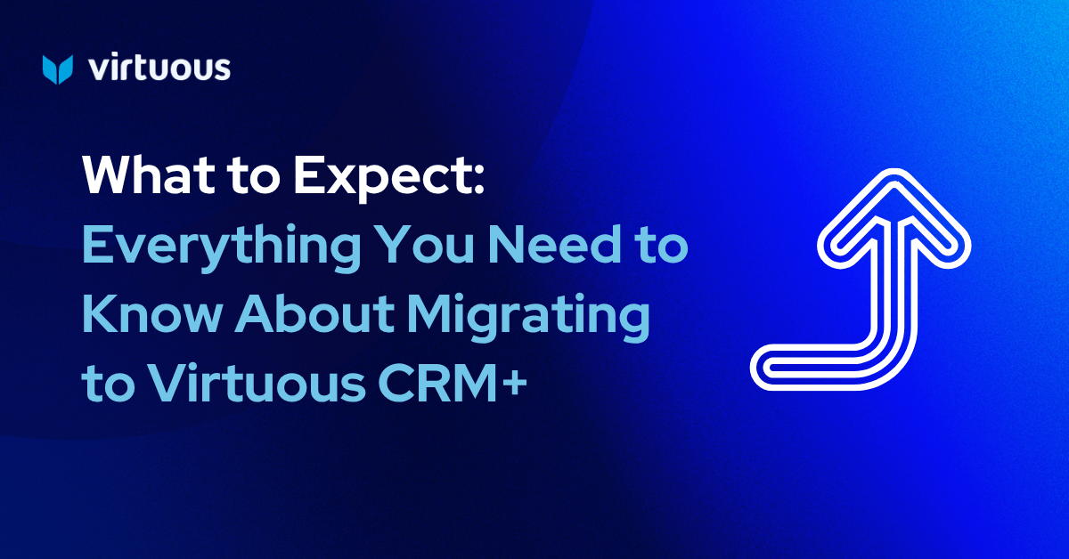 What to Expect: Everything You Need to Know About Migrating to Virtuous CRM+